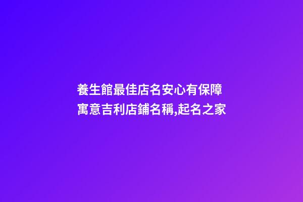 養生館最佳店名安心有保障 寓意吉利店鋪名稱,起名之家-第1張-店鋪起名-玄機派